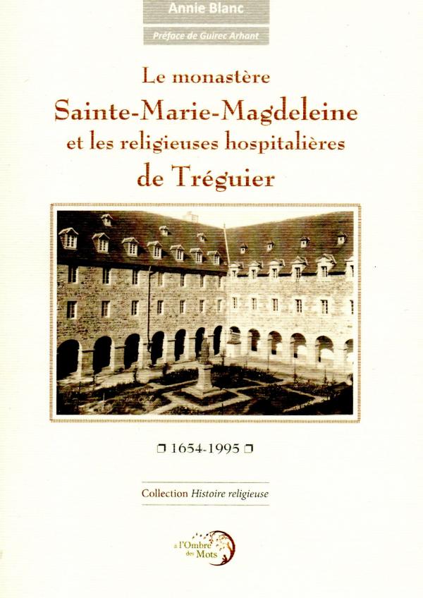 Le monastère Sainte Marie Magdeleine et les religieuses hospitalières de Tréguier 1654-1995